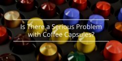 Is There a Serious Problem with Coffee Capsules?